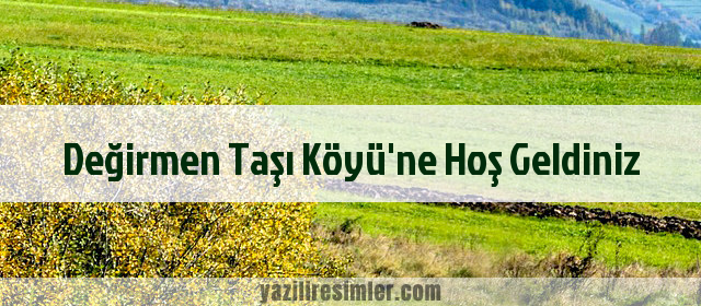 Değirmen Taşı Köyü'ne Hoş Geldiniz